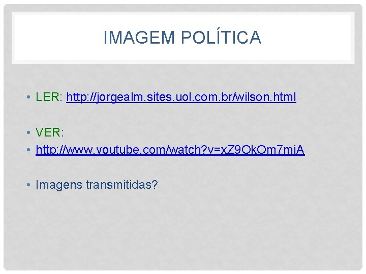 IMAGEM POLÍTICA • LER: http: //jorgealm. sites. uol. com. br/wilson. html • VER: •