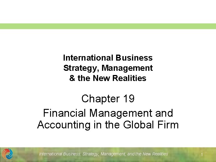 International Business Strategy, Management & the New Realities Chapter 19 Financial Management and Accounting