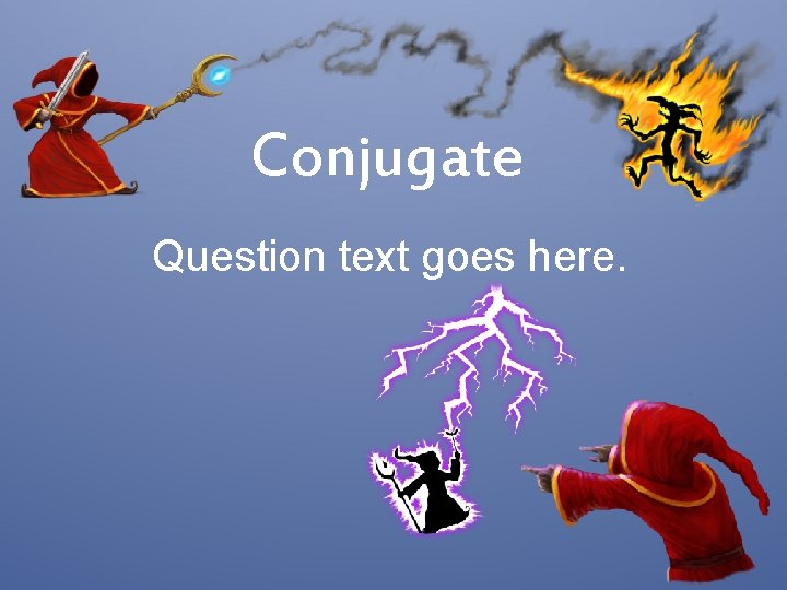 Conjugate Question text goes here. 
