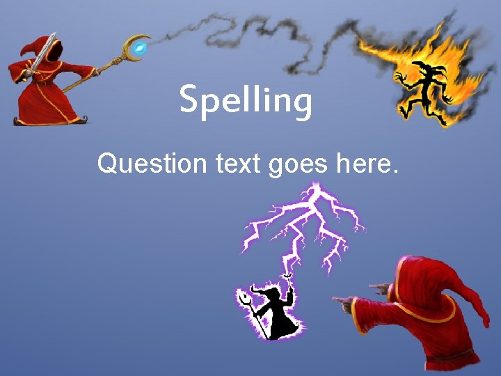 Spelling Question text goes here. 