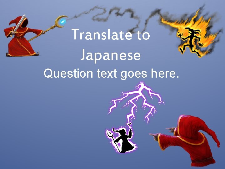 Translate to Japanese Question text goes here. 