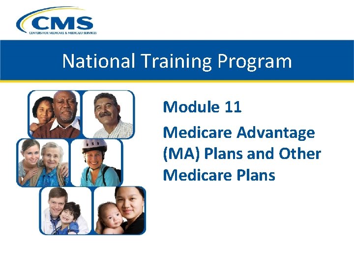 National Training Program Module 11 Medicare Advantage (MA) Plans and Other Medicare Plans 