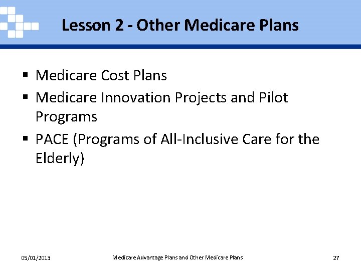 Lesson 2 - Other Medicare Plans § Medicare Cost Plans § Medicare Innovation Projects