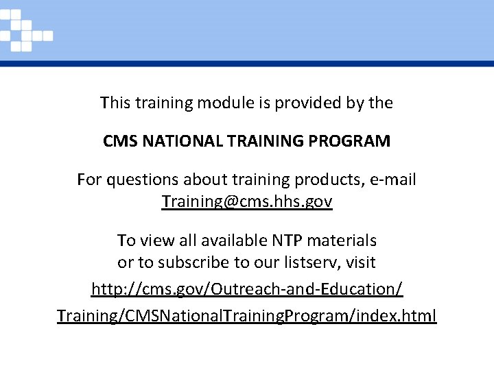 This training module is provided by the CMS NATIONAL TRAINING PROGRAM For questions about