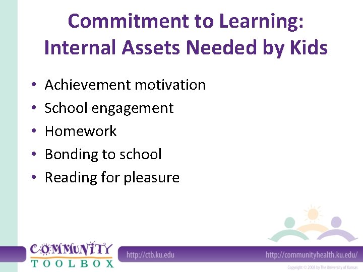 Commitment to Learning: Internal Assets Needed by Kids • • • Achievement motivation School