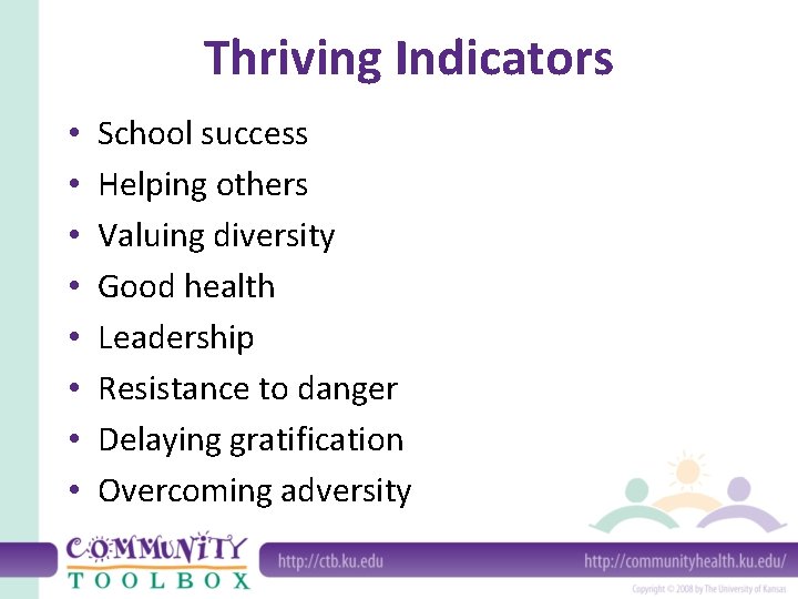 Thriving Indicators • • School success Helping others Valuing diversity Good health Leadership Resistance