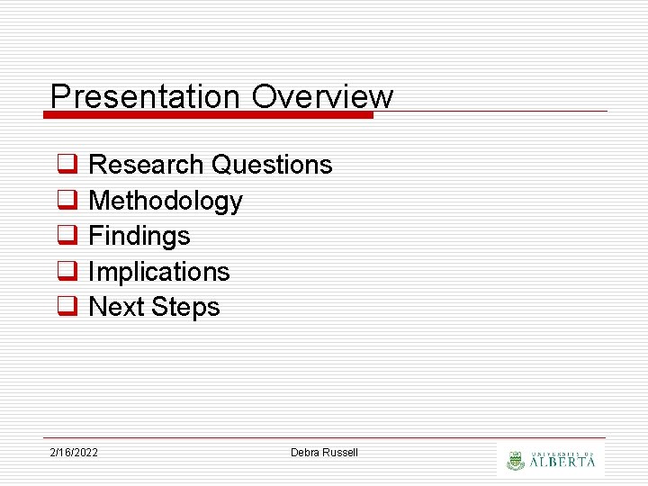 Presentation Overview q q q Research Questions Methodology Findings Implications Next Steps 2/16/2022 Debra