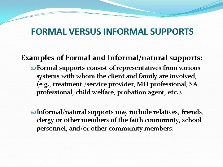 FORMAL VERSUS INFORMAL SUPPORTS Examples of Formal and Informal/natural supports: Formal supports consist of FORMAL VERSUS INFORMAL SUPPORTS Examples of Formal and Informal/natural supports: Formal supports consist of