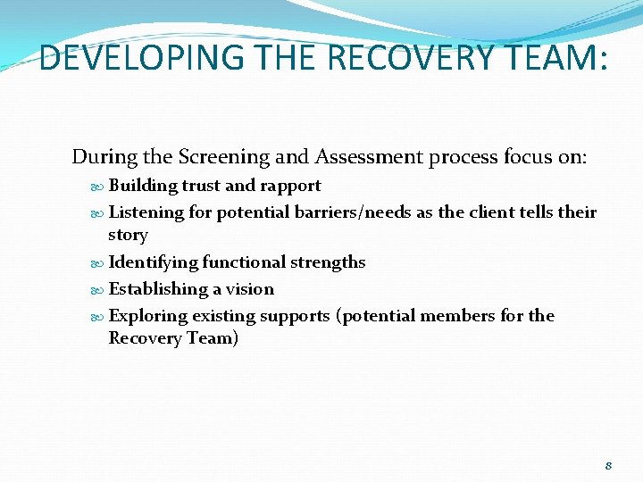DEVELOPING THE RECOVERY TEAM: During the Screening and Assessment process focus on: Building trust DEVELOPING THE RECOVERY TEAM: During the Screening and Assessment process focus on: Building trust