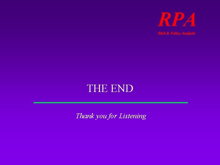 RPA Risk & Policy Analysts THE END Thank you for Listening 