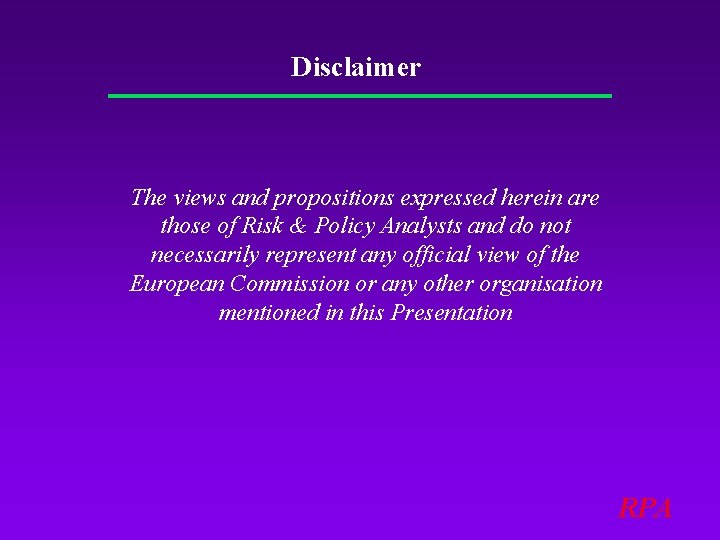 Disclaimer The views and propositions expressed herein are those of Risk & Policy Analysts