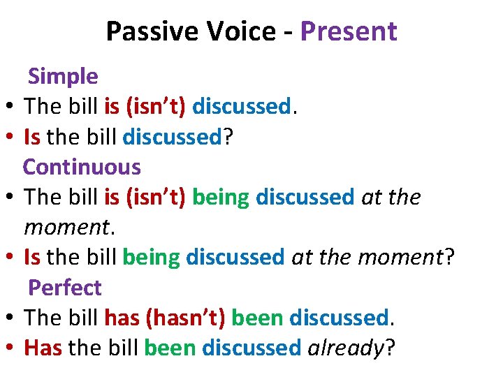 Passive Voice - Present • • • Simple The bill is (isn’t) discussed. Is