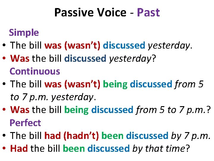 Passive Voice - Past Simple • The bill was (wasn’t) discussed yesterday. • Was
