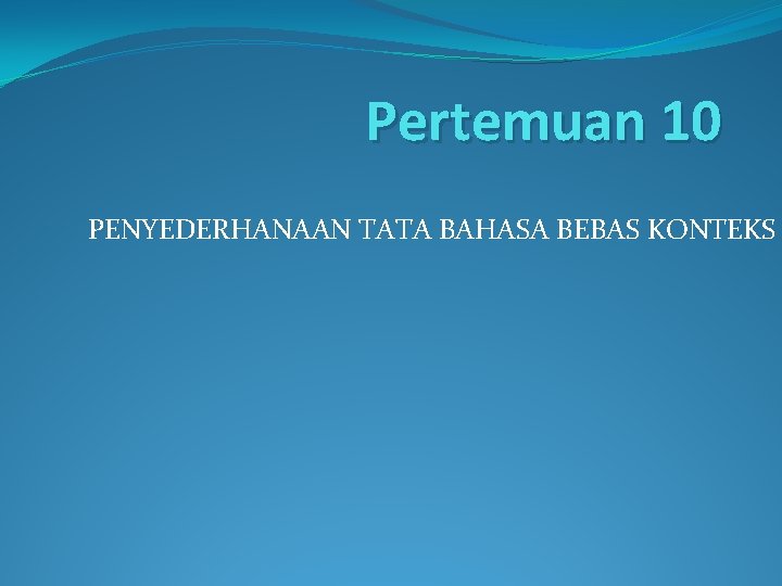 Pertemuan 10 PENYEDERHANAAN TATA BAHASA BEBAS KONTEKS 