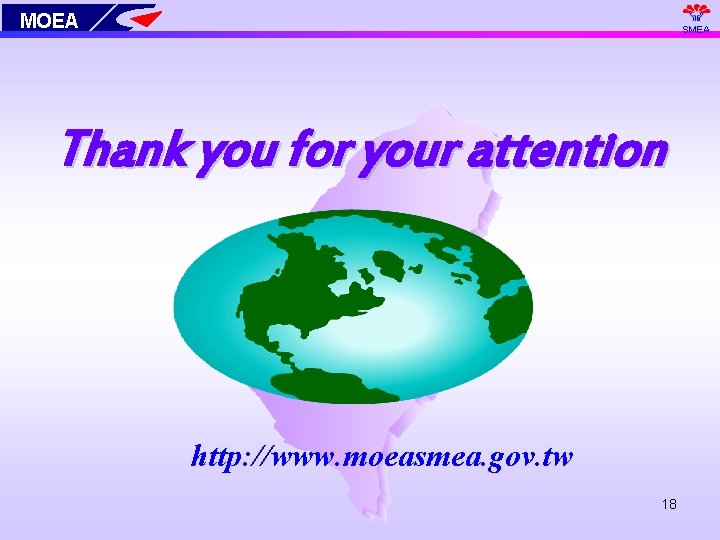 MOEA SMEA Thank you for your attention http: //www. moeasmea. gov. tw 18 