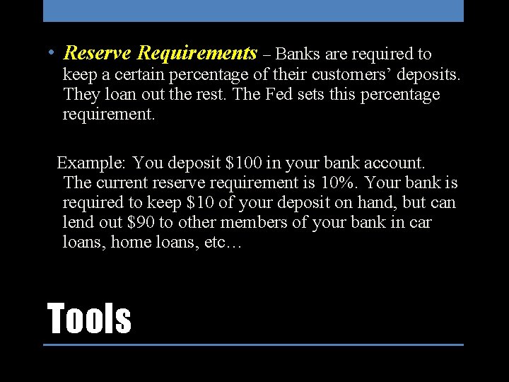  • Reserve Requirements – Banks are required to keep a certain percentage of