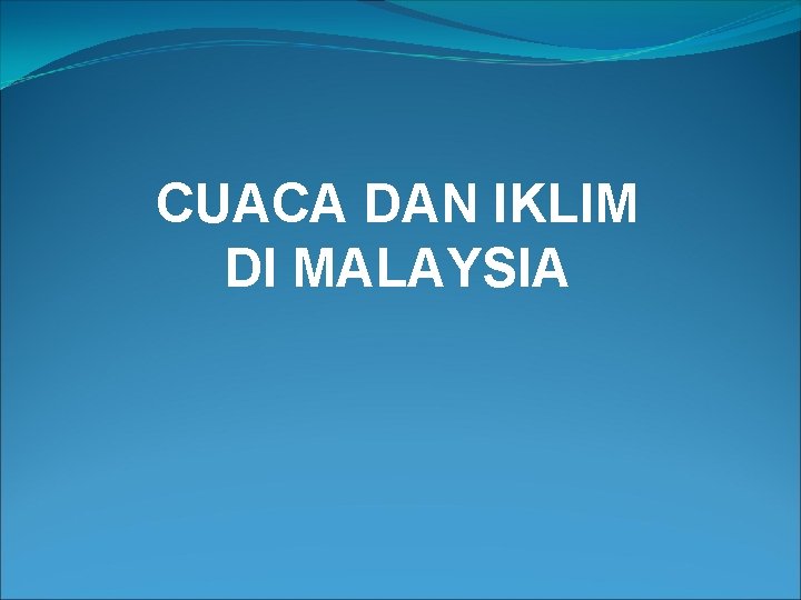 CUACA DAN IKLIM DI MALAYSIA 
