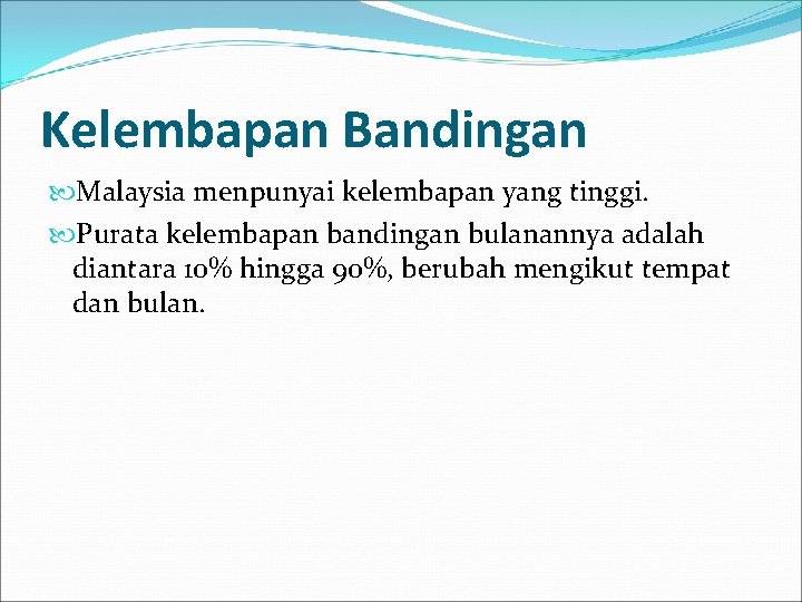 Kelembapan Bandingan Malaysia menpunyai kelembapan yang tinggi. Purata kelembapan bandingan bulanannya adalah diantara 10%