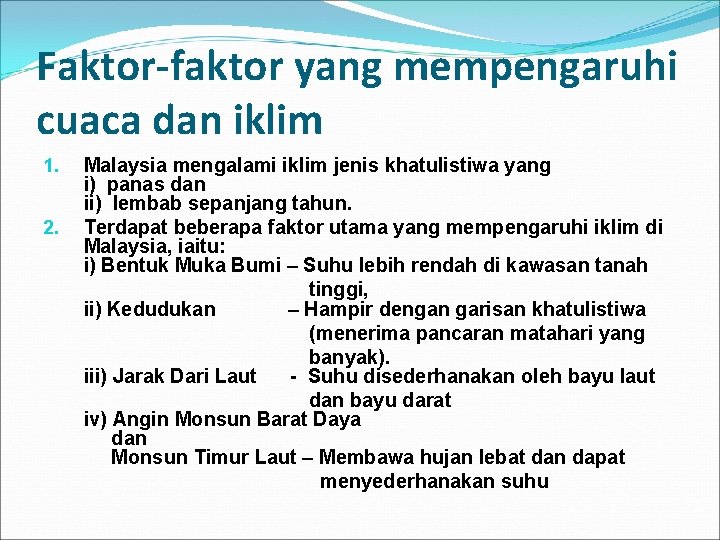 Faktor-faktor yang mempengaruhi cuaca dan iklim 1. 2. Malaysia mengalami iklim jenis khatulistiwa yang