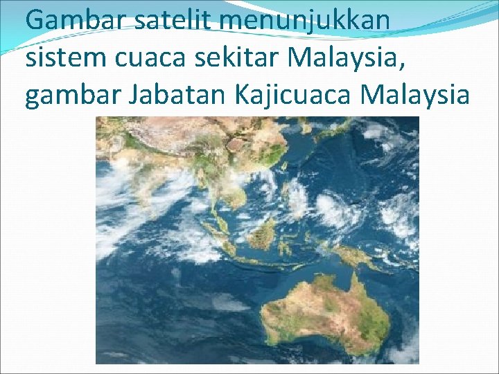 Gambar satelit menunjukkan sistem cuaca sekitar Malaysia, gambar Jabatan Kajicuaca Malaysia 