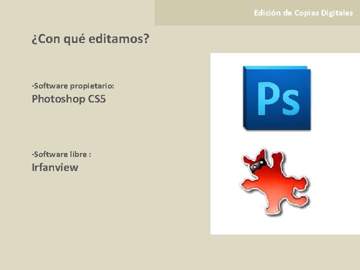 Edición de Copias Digitales ¿Con qué editamos? -Software propietario: Photoshop CS 5 -Software libre