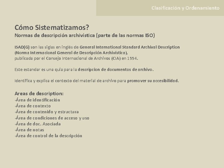 Clasificación y Ordenamiento Cómo Sistematizamos? Normas de descripción archivística (parte de las normas ISO)