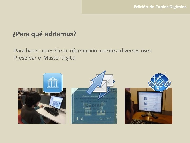 Edición de Copias Digitales ¿Para qué editamos? -Para hacer accesible la información acorde a