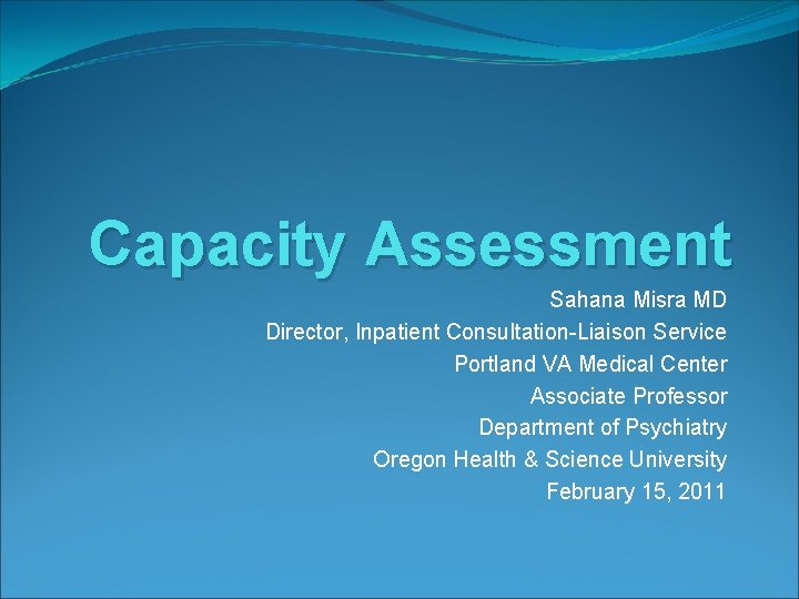 Capacity Assessment Sahana Misra MD Director, Inpatient Consultation-Liaison Service Portland VA Medical Center Associate