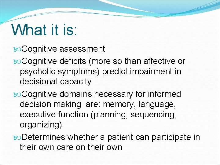 What it is: Cognitive assessment Cognitive deficits (more so than affective or psychotic symptoms)