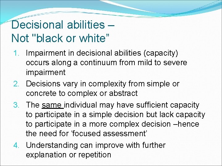 Decisional abilities – Not "black or white” 1. Impairment in decisional abilities (capacity) occurs