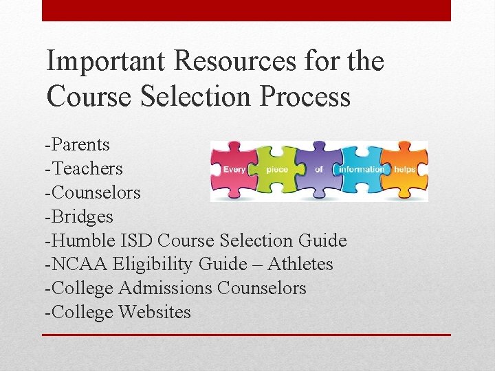 Important Resources for the Course Selection Process -Parents -Teachers -Counselors -Bridges -Humble ISD Course