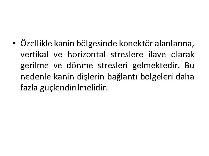  • Özellikle kanin bölgesinde konektör alanlarına, vertikal ve horizontal streslere ilave olarak gerilme