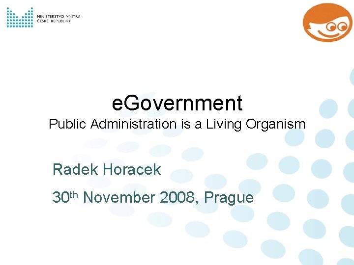 e. Government Public Administration is a Living Organism Radek Horacek 30 th November 2008,
