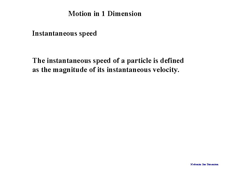 Motion in 1 Dimension Instantaneous speed The instantaneous speed of a particle is defined