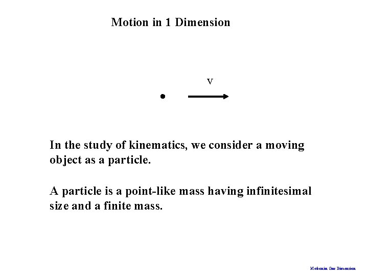 Motion in 1 Dimension v In the study of kinematics, we consider a moving