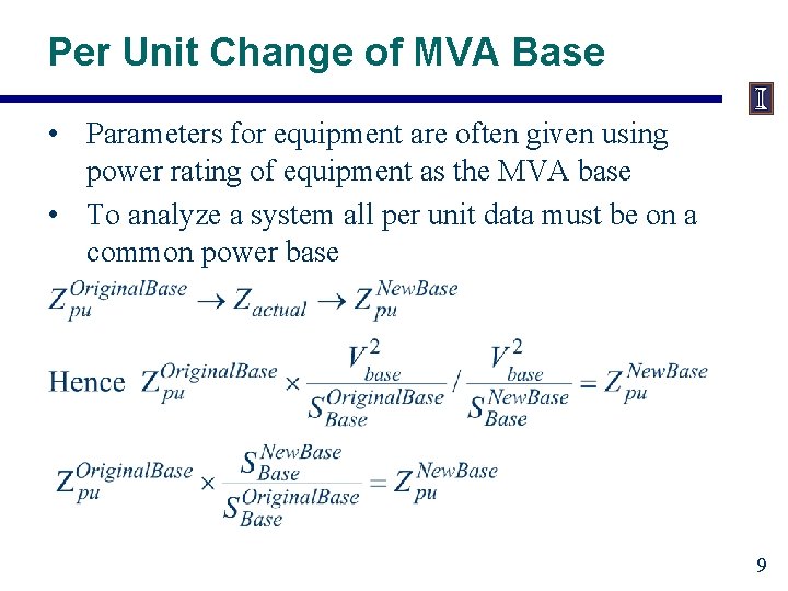 Per Unit Change of MVA Base • Parameters for equipment are often given using