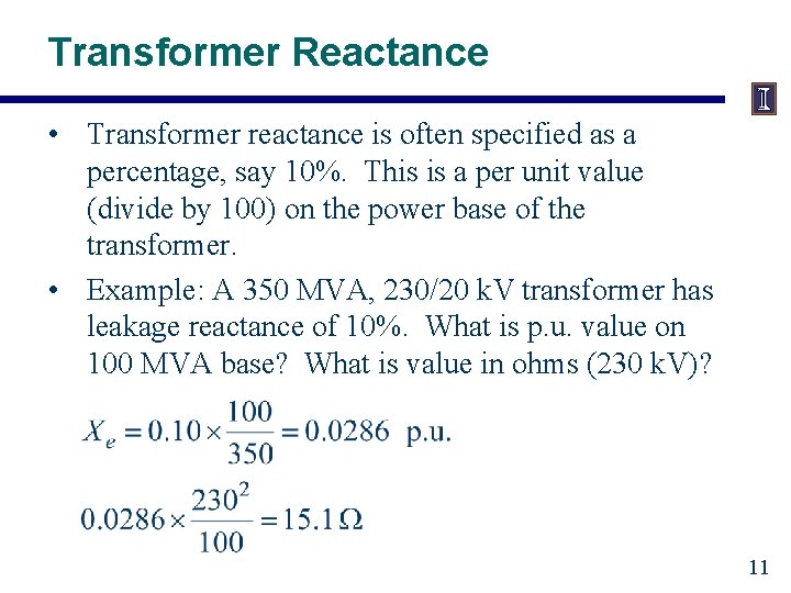 Transformer Reactance • Transformer reactance is often specified as a percentage, say 10%. This