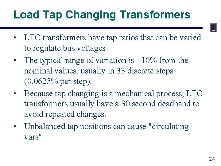Load Tap Changing Transformers • LTC transformers have tap ratios that can be varied