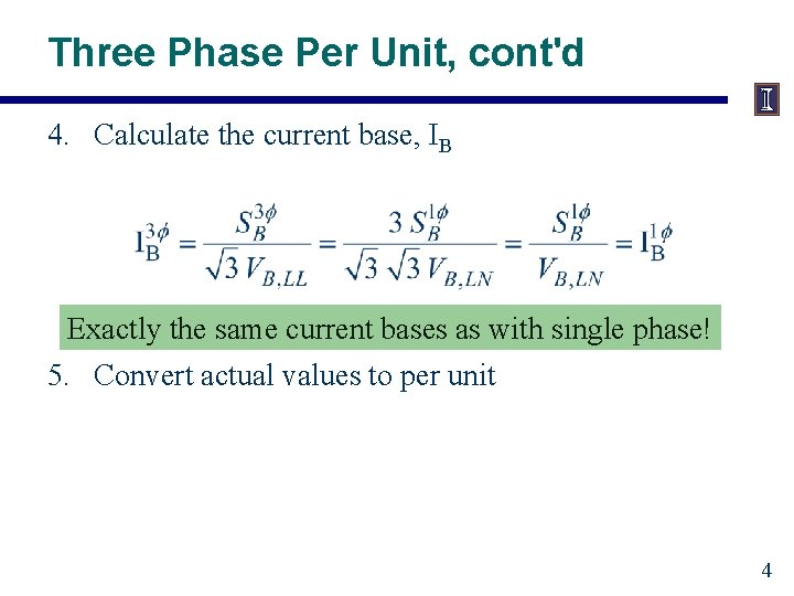 Three Phase Per Unit, cont'd 4. Calculate the current base, IB Exactly the same