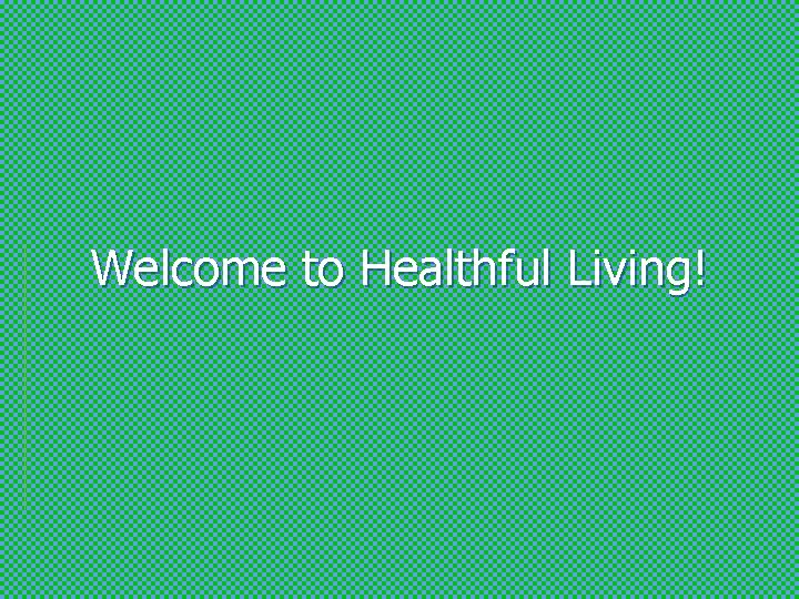 Welcome to Healthful Living! 