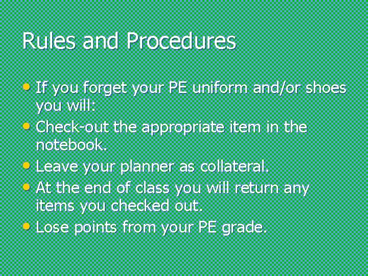 Rules and Procedures • If you forget your PE uniform and/or shoes you will: