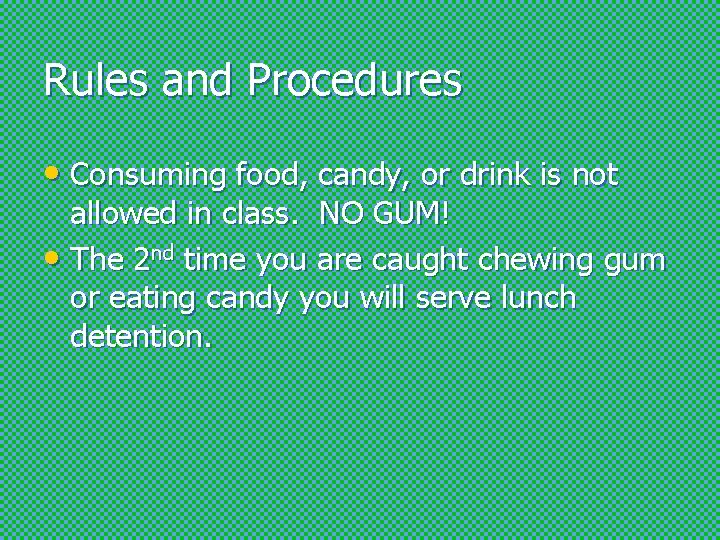 Rules and Procedures • Consuming food, candy, or drink is not allowed in class.