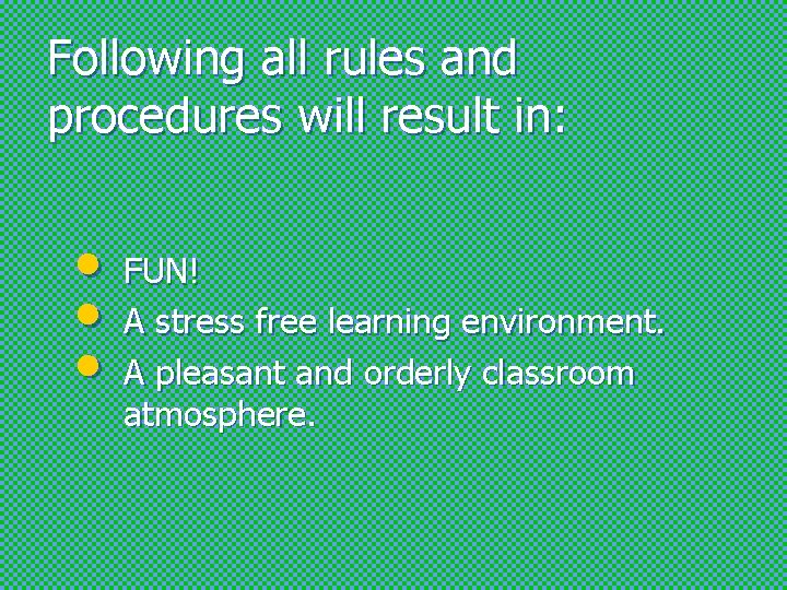 Following all rules and procedures will result in: • • • FUN! A stress