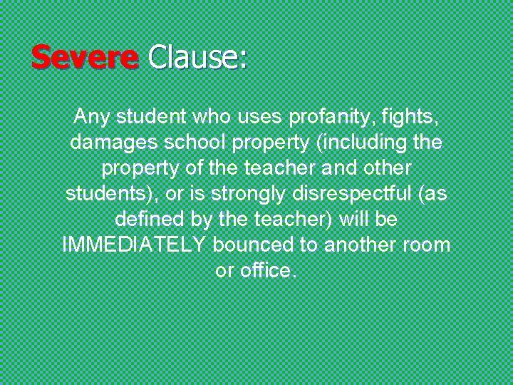 Severe Clause: Any student who uses profanity, fights, damages school property (including the property