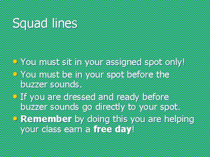 Squad lines • You must sit in your assigned spot only! • You must
