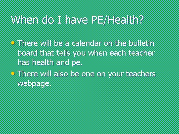 When do I have PE/Health? • There will be a calendar on the bulletin