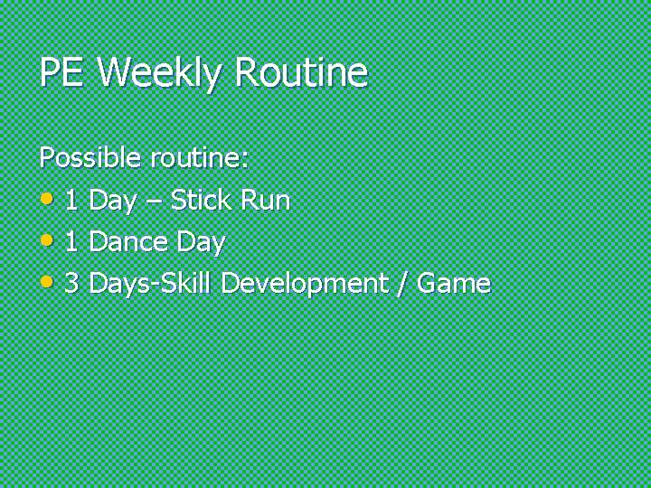 PE Weekly Routine Possible routine: • 1 Day – Stick Run • 1 Dance