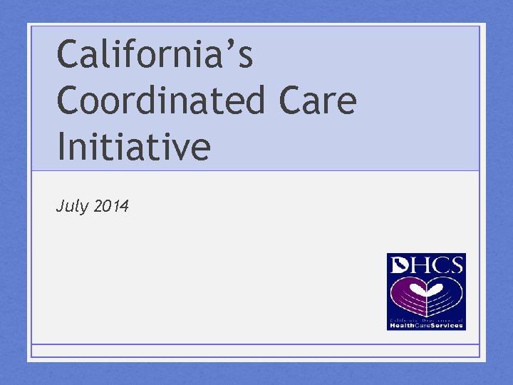 California’s Coordinated Care Initiative July 2014 