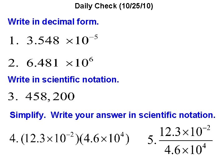 Daily Check (10/25/10) Write in decimal form. Write in scientific notation. Simplify. Write your