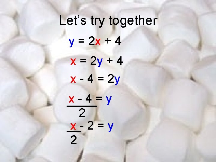 Let’s try together y = 2 x + 4 x = 2 y +